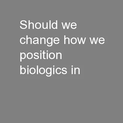 Should we change how we position biologics in