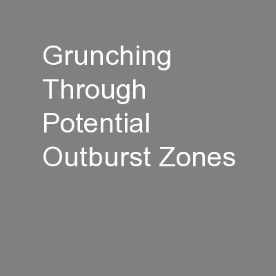 Grunching Through Potential Outburst Zones