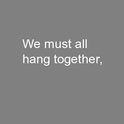 We must all hang together,