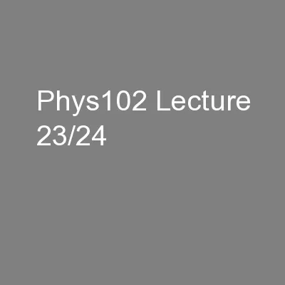 Phys102 Lecture 23/24