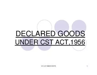 CA VIJAY KUMAR GUPTA DECLARED GOODS UNDER CST ACT CA VIJAY KUMAR GUPTA DEFINITION OF DECLARED GOODS A number of goods including cereals certain cotton fabrics crude oil iron and steel etc are declared