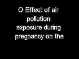 O Effect of air pollution exposure during pregnancy on the