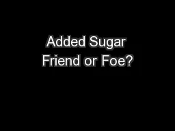 Added Sugar Friend or Foe?