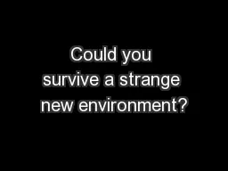 Could you survive a strange new environment?
