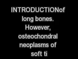 INTRODUCTIONof long bones. However, osteochondral neoplasms of soft ti