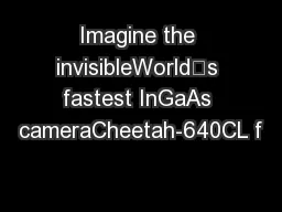 Imagine the invisibleWorld’s fastest InGaAs cameraCheetah-640CL f