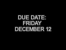 DUE DATE: FRIDAY DECEMBER 12