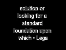 solution or looking for a standard foundation upon which • Lega