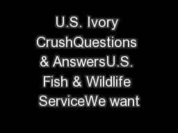 U.S. Ivory CrushQuestions & AnswersU.S. Fish & Wildlife ServiceWe want
