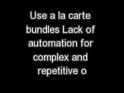 Use a la carte bundles Lack of automation for complex and repetitive o
