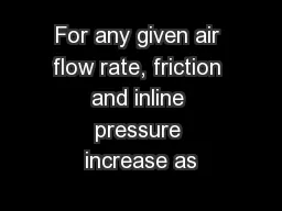 For any given air flow rate, friction and inline pressure increase as