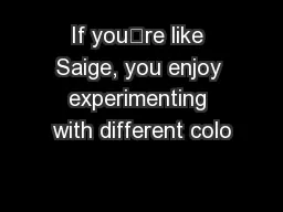 If you’re like Saige, you enjoy experimenting with different colo