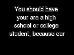 You should have your are a high school or college student, because our