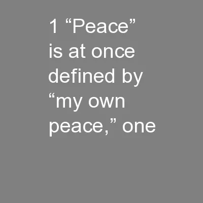 1 “Peace” is at once defined by “my own peace,” one