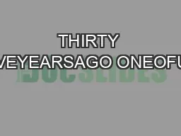 THIRTY FIVEYEARSAGO ONEOFUS