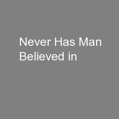 Never Has Man Believed in
