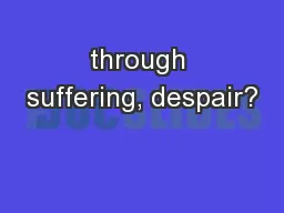 through suffering, despair?
