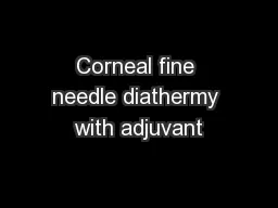 Corneal fine needle diathermy with adjuvant