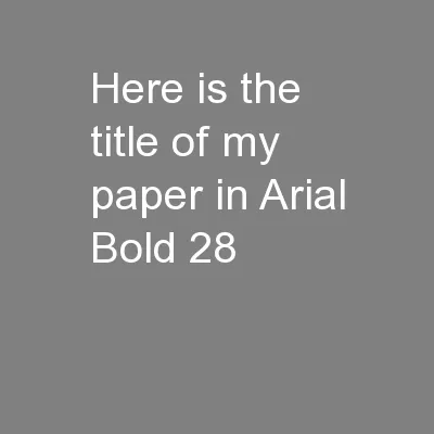 Here is the title of my paper in Arial Bold 28