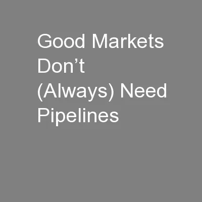 Good Markets Don’t (Always) Need Pipelines
