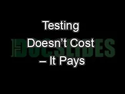 Testing Doesn’t Cost – It Pays