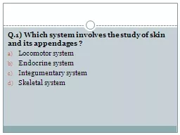 Q.1) Which system involves the study of skin and its append