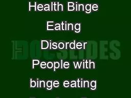 US Department of Health and Human Services Office on Womens Health Binge Eating Disorder People with binge eating disorder often eat an unusually large amount of food and feel out of control during t
