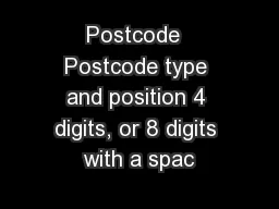 Postcode  Postcode type and position 4 digits, or 8 digits with a spac