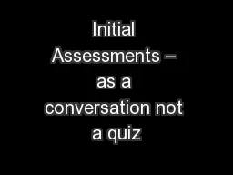 Initial Assessments – as a conversation not a quiz