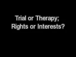 Trial or Therapy; Rights or Interests?