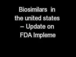 Biosimilars  in the united states – Update on FDA Impleme