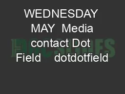 WEDNESDAY  MAY  Media contact Dot Field    dotdotfield