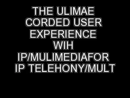 THE ULIMAE CORDED USER EXPERIENCE WIH IP/MULIMEDIAFOR IP TELEHONY/MULT