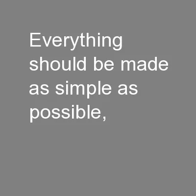 Everything should be made as simple as possible,