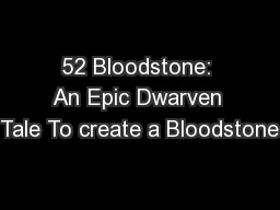 52 Bloodstone: An Epic Dwarven Tale To create a Bloodstone
