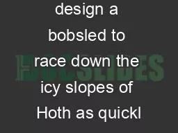 Can you design a bobsled to race down the icy slopes of Hoth as quickl