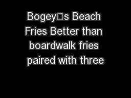 Bogey’s Beach Fries Better than boardwalk fries paired with three