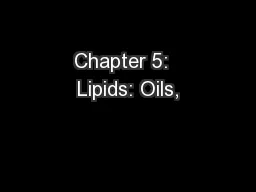 Chapter 5:  Lipids: Oils,