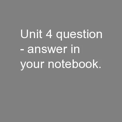 Unit 4 question - answer in your notebook.