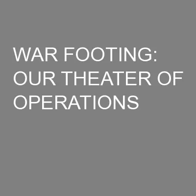 WAR FOOTING: OUR THEATER OF OPERATIONS