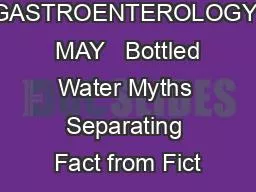 PRACTICAL GASTROENTEROLOGY  MAY   Bottled Water Myths Separating Fact from Fict