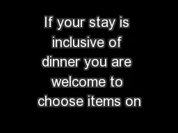 If your stay is inclusive of dinner you are welcome to choose items on