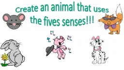 Create an animal that uses the fives senses!!!