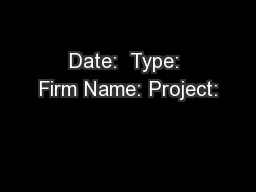 Date:  Type: Firm Name: Project: