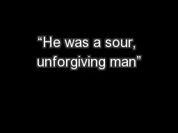“He was a sour, unforgiving man”