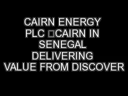 CAIRN ENERGY PLC –CAIRN IN SENEGAL DELIVERING VALUE FROM DISCOVER
