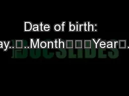 Date of birth:   Day..…..Month………Year…......