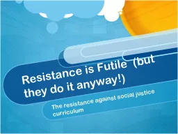 Resistance is Futile  (but they do it anyway!)