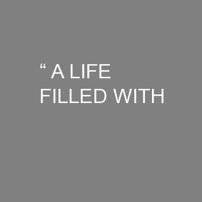 “ A LIFE FILLED WITH