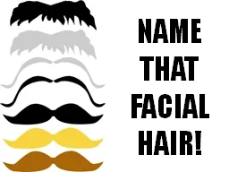 NAME THAT FACIAL HAIR!